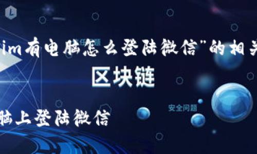 以下是关于“tokenim有电脑怎么登陆微信”的相关内容结构和大纲，：


如何在Tokenim电脑上登陆微信