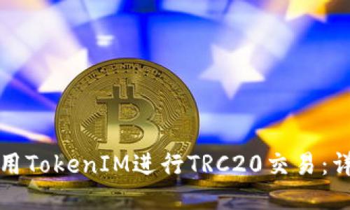 如何使用TokenIM进行TRC20交易：详细指南