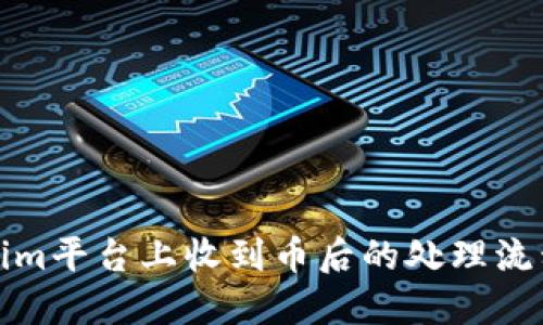 Tokenim平台上收到币后的处理流程详解