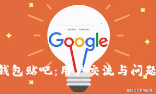 Tokenim钱包贴吧：用户交流与问题解答汇总