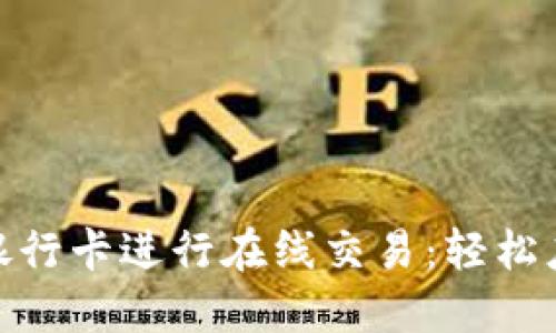 如何安全地使用银行卡进行在线交易：轻松应对网络支付风险