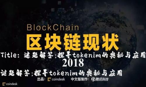 Title: 迷题解答：探寻tokenim的奥秘与应用

谜题解答：探寻tokenim的奥秘与应用