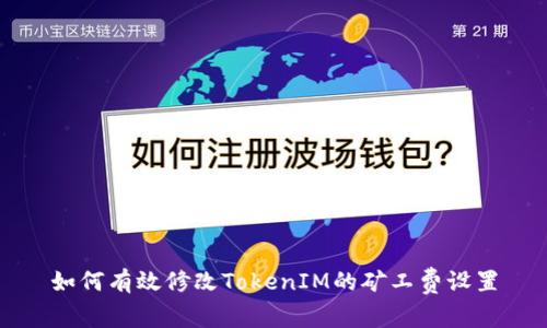 如何有效修改TokenIM的矿工费设置