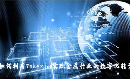 如何利用Tokenim实现金属行业的数字化转型