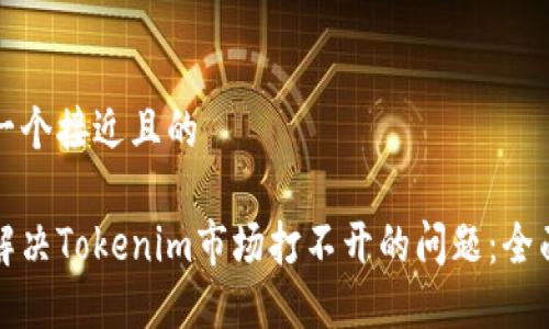 思考一个接近且的

如何解决Tokenim市场打不开的问题：全面指南