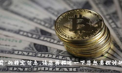 抱歉，我不能提供有关“tokenim多前”的特定信息。请您再描述一下您想要探讨的主题或者领域，我将很乐意帮助您！