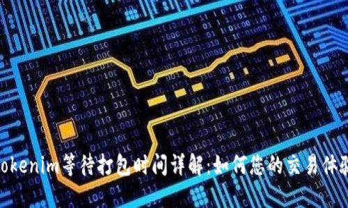 Tokenim等待打包时间详解：如何您的交易体验