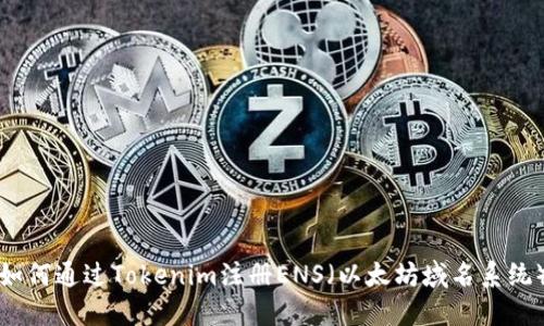 如何通过Tokenim注册ENS（以太坊域名系统）