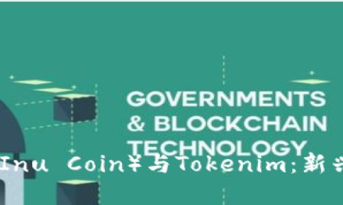 秋田犬币（Akita Inu Coin）与Tokenim：新兴数字货币的崛起