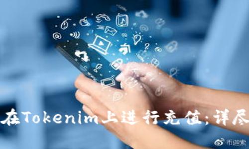 如何在Tokenim上进行充值：详尽指南