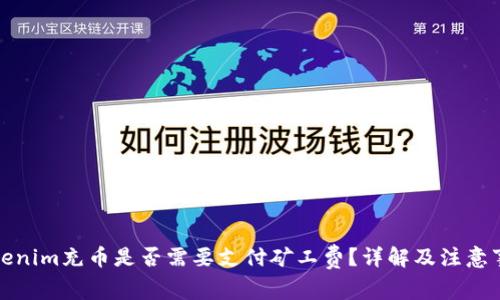 Tokenim充币是否需要支付矿工费？详解及注意事项