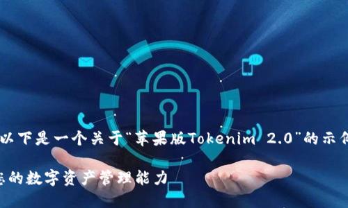 需要确认您的具体需求和内容方向，以下是一个关于“苹果版Tokenim 2.0”的示例、关键词、内容大纲及相关问题设置：

如何使用苹果版Tokenim 2.0提升您的数字资产管理能力