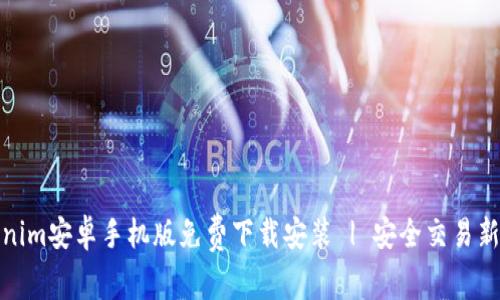 Tokenim安卓手机版免费下载安装 | 安全交易新选择
