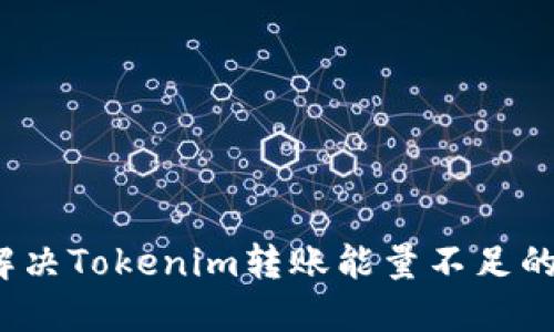 如何解决Tokenim转账能量不足的问题？