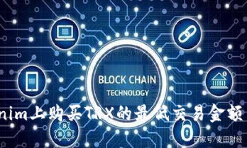 Tokenim上购买TRX的最低交易金额多少？