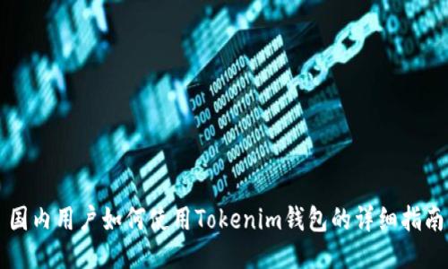 国内用户如何使用Tokenim钱包的详细指南