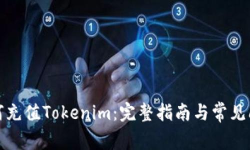 如何充值Tokenim：完整指南与常见问题