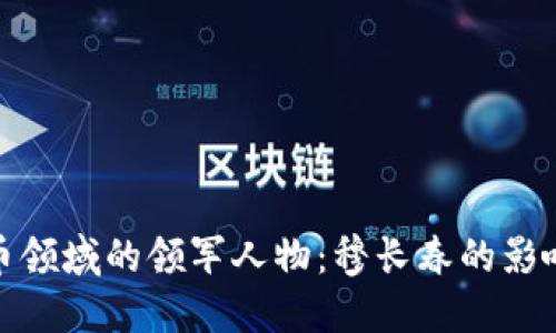加密货币领域的领军人物：穆长春的影响与贡献