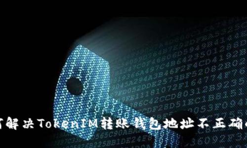 : 如何解决TokenIM转账钱包地址不正确的问题