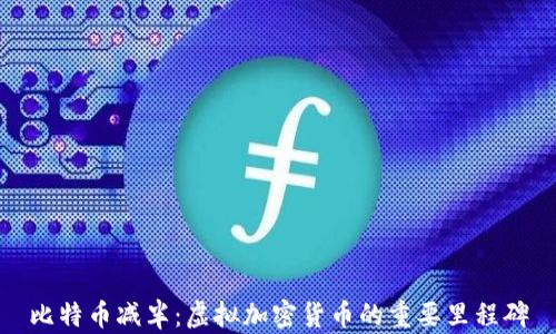 
比特币减半：虚拟加密货币的重要里程碑