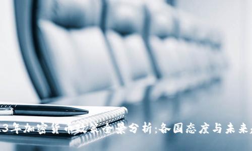 2023年加密货币政策全景分析：各国态度与未来趋势