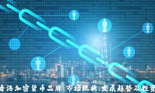 
探索香港加密货币品牌：市场现状、发展趋势及投资机会
