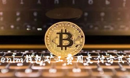 Tokenim钱包矿工费用支付方式详解