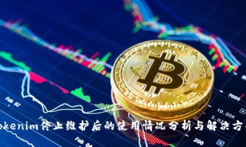 Tokenim停止维护后的使用情况分析与解决方案