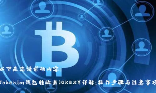 以下是您请求的内容：

Tokenim钱包转欧易（OKEX）详解：操作步骤与注意事项