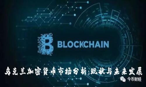 乌克兰加密货币市场分析：现状与未来发展