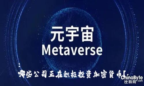 :
哪些公司正在积极投资加密货币？