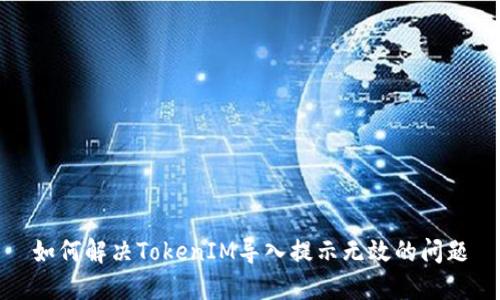 如何解决TokenIM导入提示无效的问题