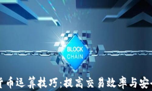 
深入探索加密货币运算技巧：提高交易效率与安全性的必备指南