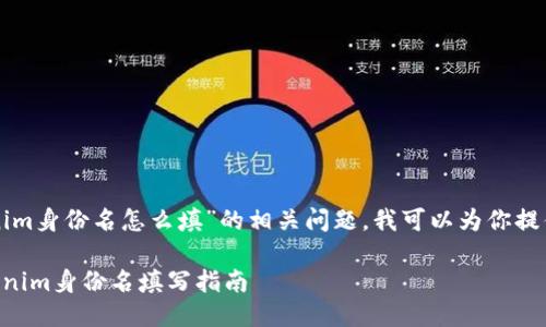 关于“tokenim身份名怎么填”的相关问题，我可以为你提供一些指导。

### Tokenim身份名填写指南