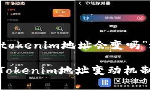 接下来我将为您提供一个针对“tokenim地址会变吗”这个主题的、关键词和内容大纲。

Tokenim地址是否会变动？解析Tokenim地址变动机制与影响