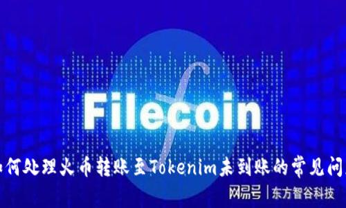 如何处理火币转账至Tokenim未到账的常见问题