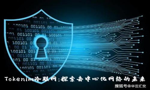 Tokenim冷联网：探索去中心化网络的未来