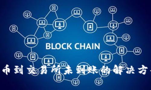 : Tokenim转币到交易所未到账的解决方案与注意事项