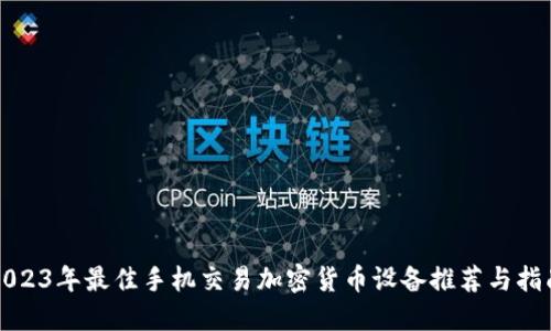 2023年最佳手机交易加密货币设备推荐与指南