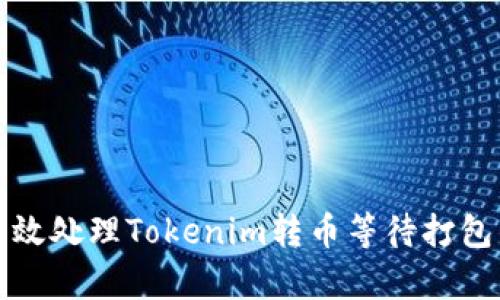 如何有效处理Tokenim转币等待打包的问题