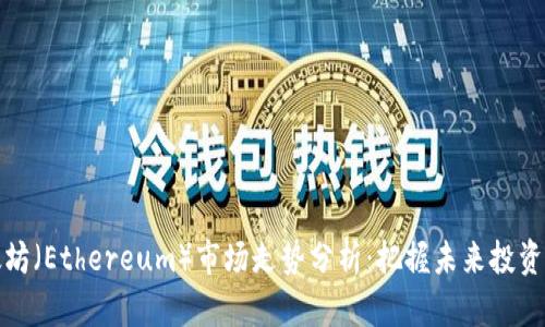 以太坊（Ethereum）市场走势分析：把握未来投资机会