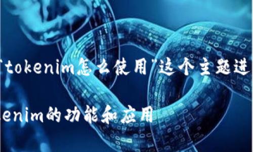 为了满足您的要求，我们将围绕“tokenim怎么使用”这个主题进行设计，以下是相应的内容结构：

Tokenim使用指南：全面解析Tokenim的功能和应用