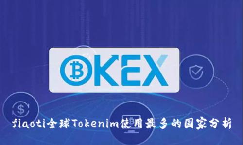 fiaoti全球Tokenim使用最多的国家分析