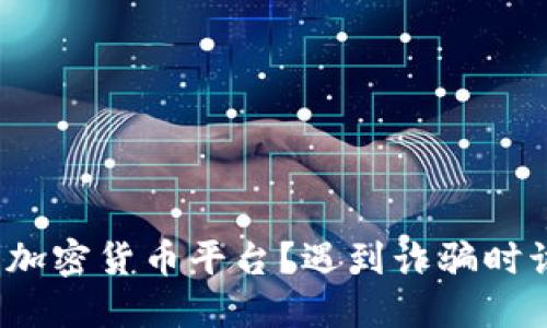 如何举报加密货币平台？遇到诈骗时该怎么办？