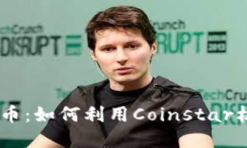 Coinstar加密货币：如何利用Coinstar机器投资虚拟货币