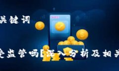 ### 和关键词Tokenim受监管吗