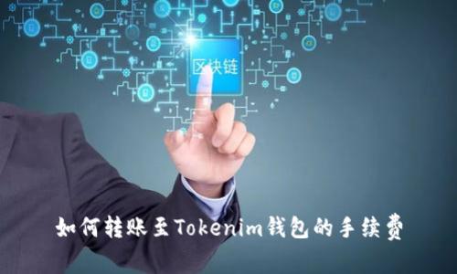 如何转账至Tokenim钱包的手续费
