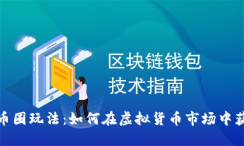 加密货币圈玩法：如何在虚拟货币市场中获取收益
