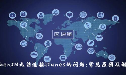 解决TokenIM无法连接iTunes的问题：常见原因及解决方案