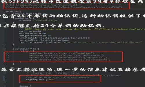 在Tokenim钱包或类似的加密货币钱包中，助记词是一种用于生成私钥的术语。一般而言，助记词会有特定的标准，常见的有12词、15词和24词。

### 关于助记词的支持情况

#### 1. 助记词的定义及作用
助记词是一组可读性高的单词，用户可以通过这些单词方便地备份和恢复他们的数字资产。助记词通常根据BIP39（比特币改进提案第39号）标准生成，旨在为用户提供方便的访问和安全恢复方法。

#### 2. 24位助记词的支持
根据当前的标准，24位助记词是被广泛支持的。大多数主流钱包（如MetaMask、Ledger、Trezor等）都支持包含24个单词的助记词，这种助记词提供了相对较高的安全性，因为它比其他较短的助记词（如12个单词或15个单词）具有更大的熵和更强的安全性。

Tokenim钱包是否支持24位助记词，要参考其具体的系统说明或官方文档。若该钱包遵循BIP39标准，它理应能够支持24个单词的助记词。

### 关键点整理
- **助记词的种类**：常见的有12、15和24词。
- **安全性**：相对而言，24词助记词更安全。
- **标准协议**：BIP39是主要的助记词生成标准。
- **使用推荐**：选择较长的助记词可以增加安全性。
  
### 结论
为了确保您在使用Tokenim或任何其他加密钱包时的安全性，建议选择24位助记词，并且请确认您的钱包是否支持此选项。进一步的信息建议直接参考Tokenim的官方网站或技术支持，以获取最新和最准确的信息。

如需进一步了解助记词使用情况或其他相关内容，欢迎提问！